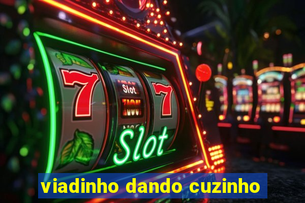 viadinho dando cuzinho